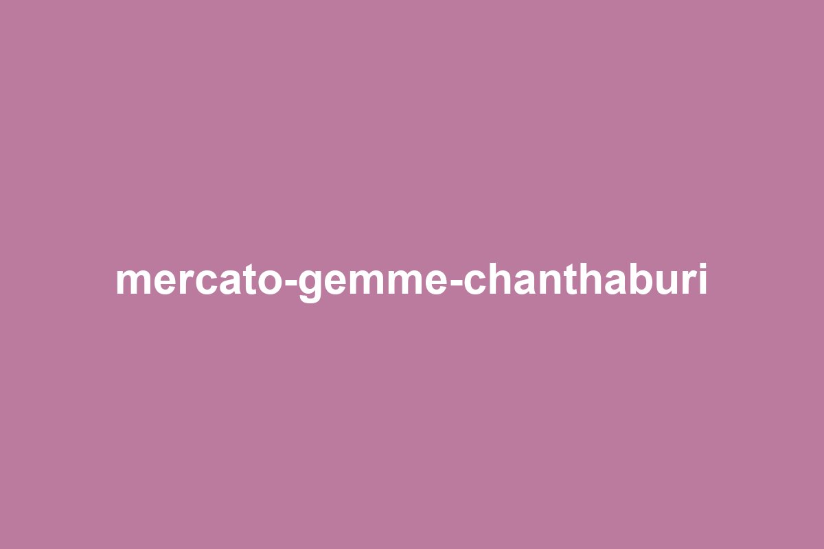 Segnaposto: i tavolini dei sensali al mercato delle gemme di Chanthaburi